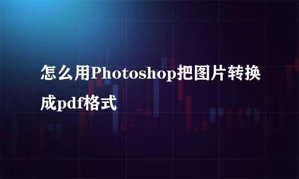 怎么用Photoshop把图片转换成pdf格式