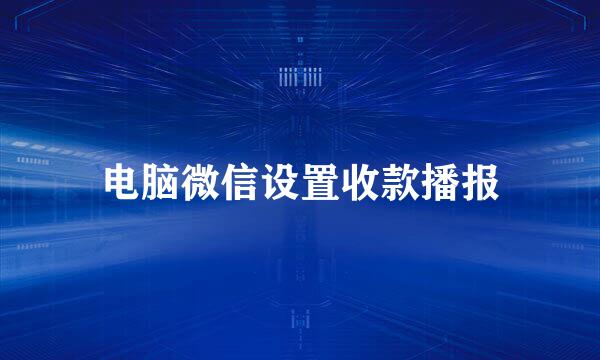 电脑微信设置收款播报