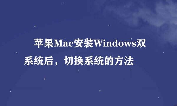 苹果Mac安装Windows双系统后，切换系统的方法