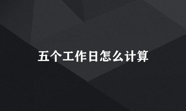 五个工作日怎么计算