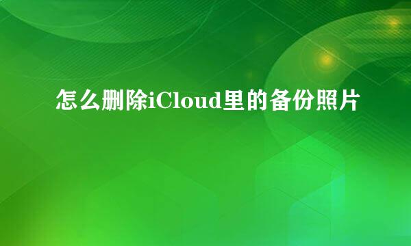 怎么删除iCloud里的备份照片
