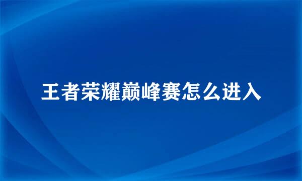 王者荣耀巅峰赛怎么进入