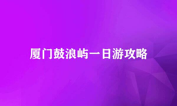 厦门鼓浪屿一日游攻略