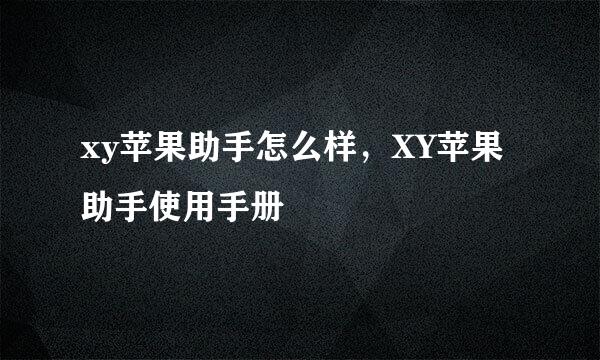 xy苹果助手怎么样，XY苹果助手使用手册