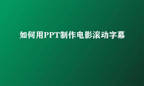 如何用PPT制作电影滚动字幕