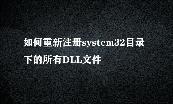 如何重新注册system32目录下的所有DLL文件