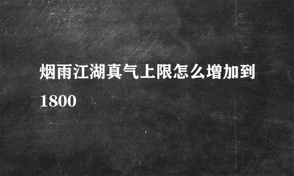 烟雨江湖真气上限怎么增加到1800