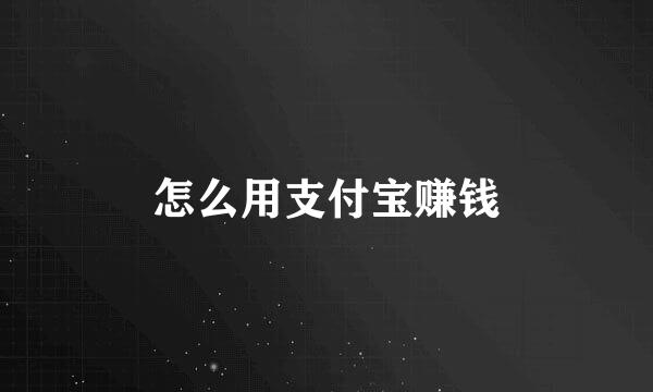 怎么用支付宝赚钱