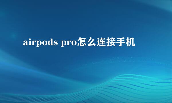 airpods pro怎么连接手机