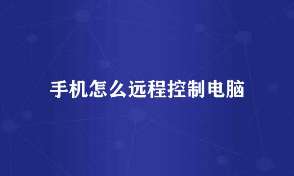 手机怎么远程控制电脑