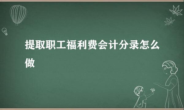 提取职工福利费会计分录怎么做