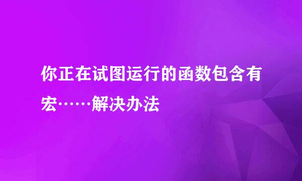 你正在试图运行的函数包含有宏……解决办法