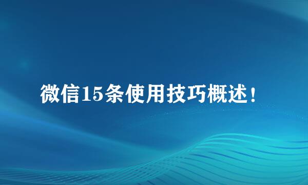 微信15条使用技巧概述！