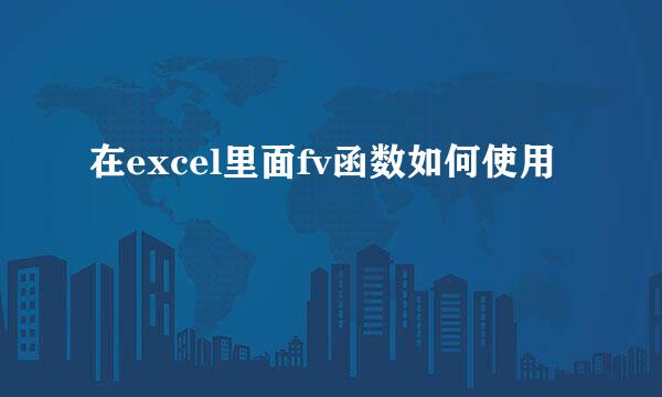 在excel里面fv函数如何使用