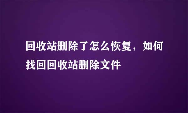 回收站删除了怎么恢复，如何找回回收站删除文件