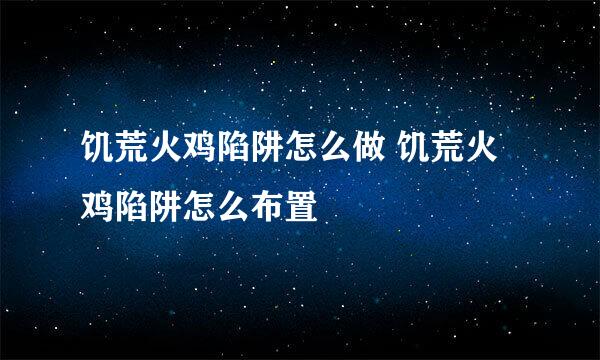 饥荒火鸡陷阱怎么做 饥荒火鸡陷阱怎么布置