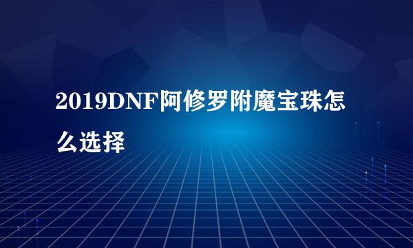2019DNF阿修罗附魔宝珠怎么选择