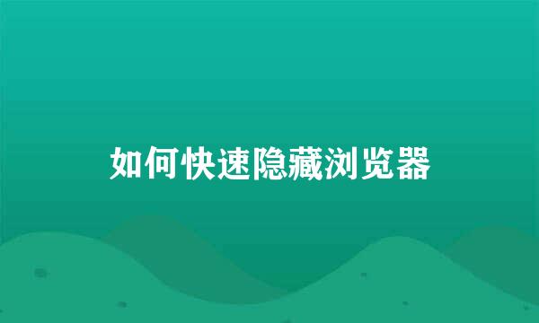如何快速隐藏浏览器