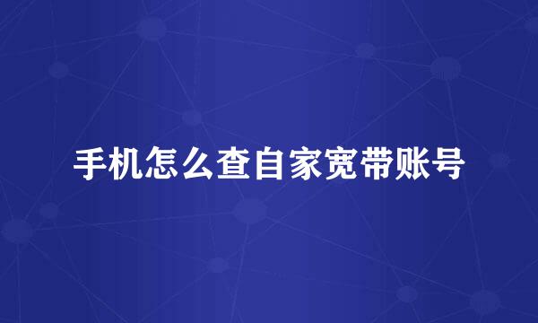 手机怎么查自家宽带账号