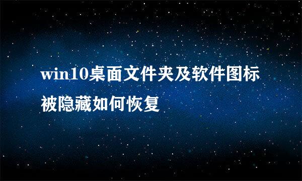 win10桌面文件夹及软件图标被隐藏如何恢复