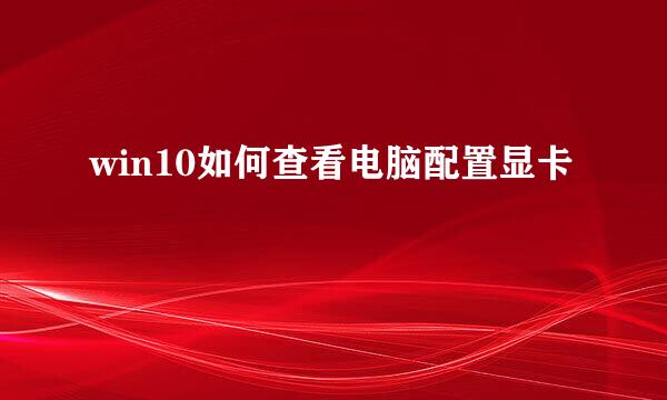 win10如何查看电脑配置显卡
