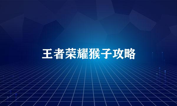 王者荣耀猴子攻略