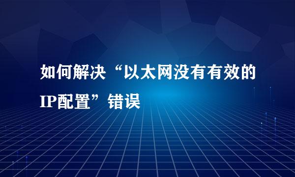 如何解决“以太网没有有效的IP配置”错误