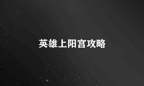 英雄上阳宫攻略