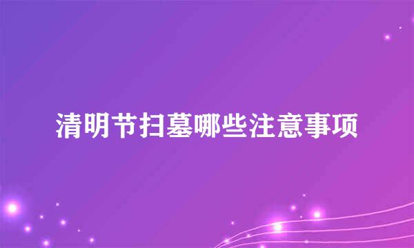 清明节扫墓哪些注意事项