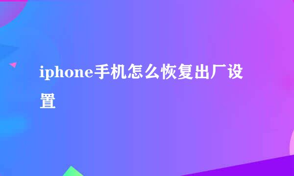 iphone手机怎么恢复出厂设置