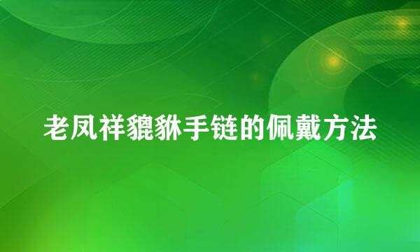 老凤祥貔貅手链的佩戴方法