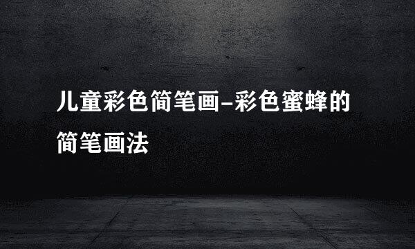 儿童彩色简笔画-彩色蜜蜂的简笔画法