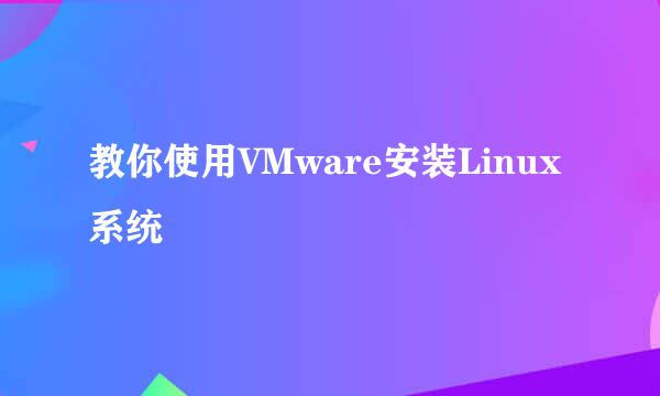教你使用VMware安装Linux系统