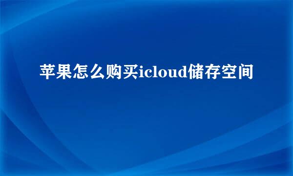 苹果怎么购买icloud储存空间