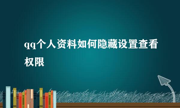 qq个人资料如何隐藏设置查看权限