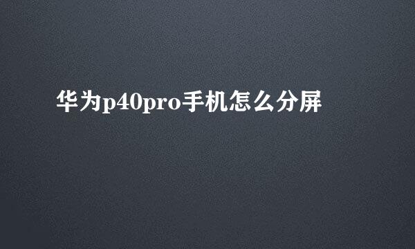 华为p40pro手机怎么分屏
