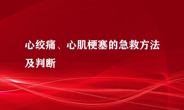 心绞痛、心肌梗塞的急救方法及判断