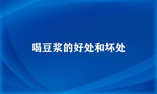 喝豆浆的好处和坏处