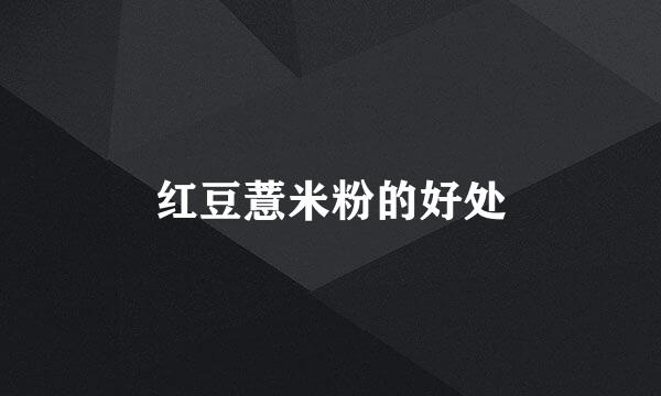 红豆薏米粉的好处