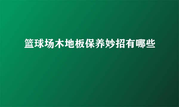 篮球场木地板保养妙招有哪些