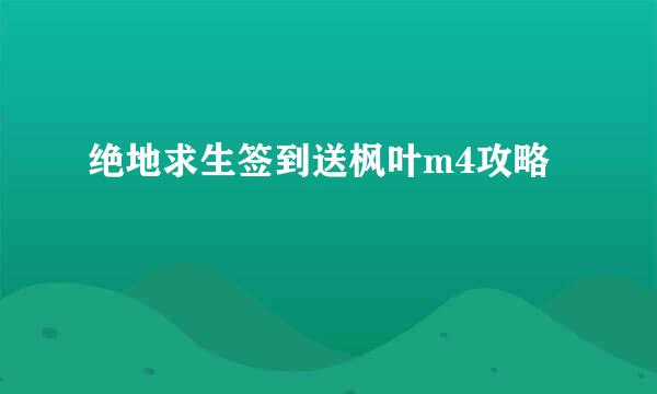 绝地求生签到送枫叶m4攻略