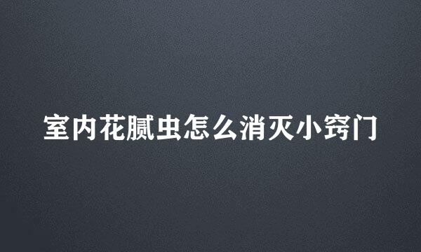 室内花腻虫怎么消灭小窍门
