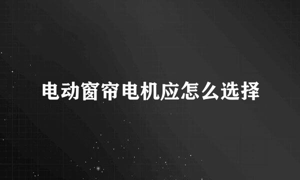 电动窗帘电机应怎么选择