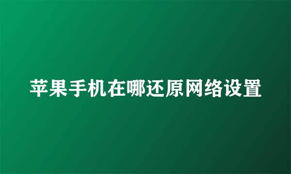 苹果手机在哪还原网络设置