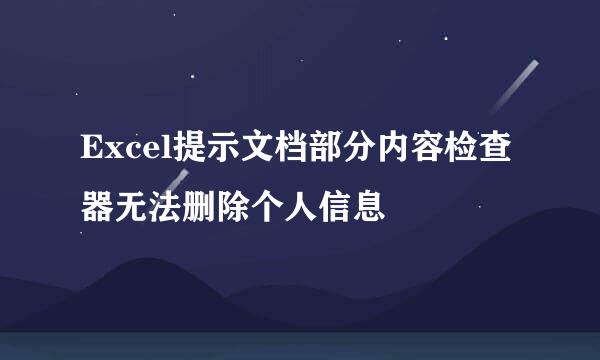 Excel提示文档部分内容检查器无法删除个人信息