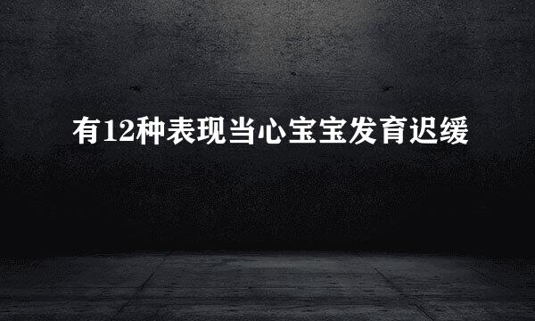 有12种表现当心宝宝发育迟缓