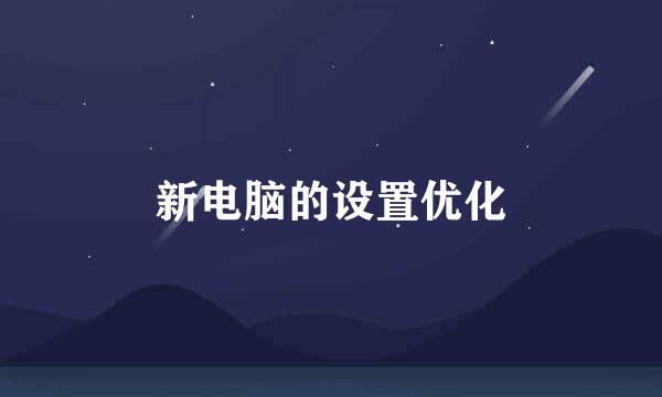 新电脑的设置优化