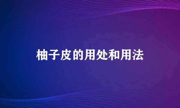 柚子皮的用处和用法