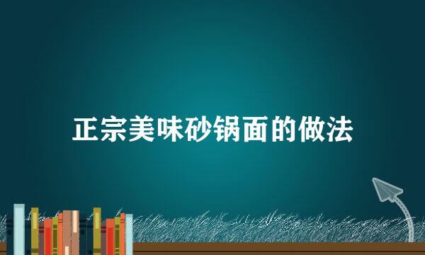 正宗美味砂锅面的做法