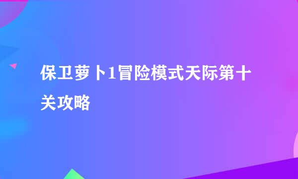 保卫萝卜1冒险模式天际第十关攻略